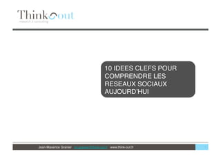 Jean-Maxence Granier jm.granier@think-out.fr www.think-out.fr 
10 IDEES CLEFS POUR
COMPRENDRE LES
RESEAUX SOCIAUX
AUJOURDʼHUI
1
 