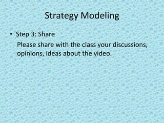 Strategy Modeling
• Step 3: Share
  Please share with the class your discussions,
  opinions, ideas about the video.
 