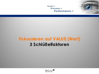 Fokussieren auf VALUE (Wert)
3 Schlüßelfaktoren
 