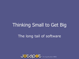 Thinking Small to Get Big The long tail of software 