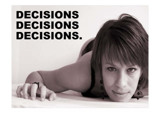 DECISIONS
DECISIONS
DECISIONS.
 