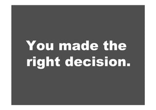 You made the
right decision.
 