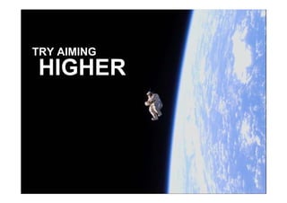 TRY AIMING
HIGHER
 