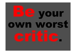 your
own worst
       .
 