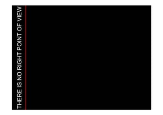 THERE IS NO RIGHT POINT OF VIEW
 