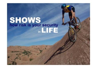SHOWS security
how risk is your
         in   LIFE
 