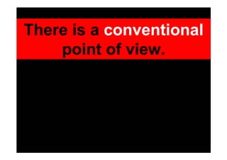 There is a conventional
    point of view.
 