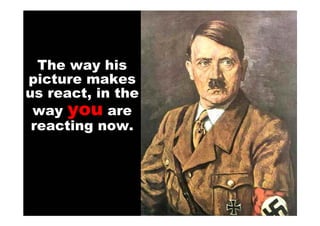 The way his
picture makes
us react, in the
 way you are
 reacting now.
 