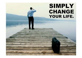 SIMPLY
CHANGE
YOUR LIFE.
 