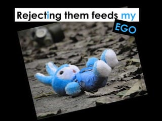 Reject i ng them feeds  my EGO 