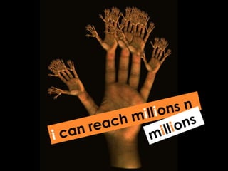 i  can reach m i ll i ons n m i ll i ons 