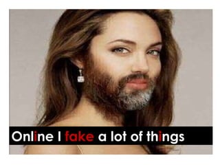 Onl i ne   I  fake  a lot of th i ngs 