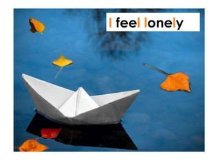 I  fee l   l one l y 