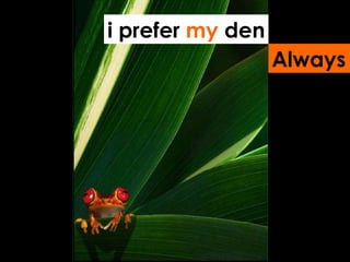 i prefer  my  den Always 
