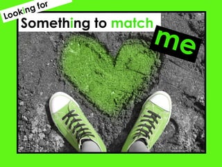 Someth i ng to  match me Look i ng for 