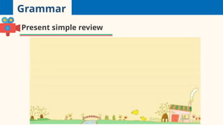 Grammar
Present simple review
 