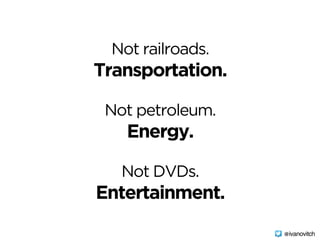 Not railroads.  
Transportation.
 
Not petroleum.
Energy.
 
Not DVDs.  
Entertainment.
@ivanovitch
 