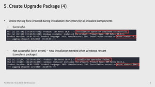 5. Create Upgrade Package (4)
18Think 2019 / 1362 / Feb 13, 2019 / © 2019 IBM Corporation
• Check the log files (created during installation) for errors for all installed components
- Successful
- Not successful (with errors) – new installation needed after Windows restart
(complete package)
 