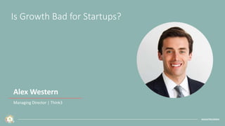 #SAASTREUROPA
Is Growth Bad for Startups?
Alex Western
Managing Director | Think3
#SAASTREUROPA
 