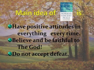 Have positive attitudes in
  everything every time.
Believe and be faithful to
  The God!
Do not accept defeat.
 