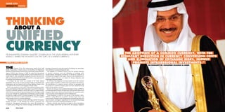 SAMA CEO
SPEAKS TO THINK




THINKING
 ABOUT A
UNIFIED
CURRENCY
DR MUHAMMAD SULAIMAN AL-JASSER, GOVERNOR OF THE SAUDI ARABIAN MONETARY
                                                                                                                                                                       XTHE ADOPTION OF A COMMON CURRENCY, WITH THEX
AGENCY, SHARES HIS THOUGHTS ON THE TOPIC OF A UNIFIED CURRENCY                                                                                                       XRESULTANT REDUCTION IN CURRENCY CONVERSION COSTSX

                                                                                                                                                                         XAND ELIMINATION OF EXCHANGE RISKS, SHOULDX
WRITTEN BY DOROTHY WALDMAN
                                                                                                                                                                            XPROMOTE INTRAREGIONAL INVESTMENTS.”X
                                                                                                                                                                                   HIS EXCELLENCY DR. MUHAMMED SULAIMAN AL-JASSER

THE             recipient of the 2010 Achievement Award of the Arab
Bankers Association of North America, His Excellency Dr Muhammad
                                                                              lowering of transaction costs and removal of exchange rate uncertainty
                                                                              will contribute to raising intraregional trade.
Sulaiman Al-Jasser has been the Governor of the Saudi Arabian Monetary          “ e adoption of a common currency, with the resultant reduction
Agency (SAMA) since February of 2009. He joined the International             in currency conversion costs and elimination of exchange risks,
Monetary Fund (IMF) as Economic Adviser to the Executive Director for         should promote intraregional investments. It will also be conducive to
Saudi Arabia in 1988, eventually becoming the Executive Director at the       investment by foreigners in the region. Moreover, the introduction of a
IMF, a post he held until 1995. From 1995, until his current appointment,     common currency will serve as a catalyst for stronger integration and
he served as Vice Governor of SAMA.                                           deepening of nancial markets.
  Dr Al-Jasser has also served as a member of the Saudi Arabian                 “It will foster the integration of money markets across the common
Negotiation Team on the accession of Saudi Arabia to the World Trade          currency region and lead to a uniform short-term interest rate structure.
Organisation and was honored with the King Abdulaziz Medal of the                e introduction of a common currency will also be associated with
First Order for his services to the Kingdom of Saudi Arabia.                  the pursuit of a common monetary policy and more disciplined scal
  With a vast experience in the realm of international monetary policy,       policies by the member countries.”
the current Chairman of the Gulf Cooperation Council (GCC) Monetary             However, Dr Al-Jasser, who earned both his Master of Arts and PhD in
Council is eminently quali ed to discuss the topic of a single currency,      economics from the University of California in 1981 and 1986, respectively,
which has been seriously and vigorously debated within the region during      recognises that in spite of these profound bene ts, for a monetary union
recent years. ough the suggested goal of nalising an agreement that           to be successful, certain safeguards must be implemented.
provides for a single currency to be used among the GCC states is highly        “Fiscal discipline is crucial for the success of the monetary union.
unlikely at this point due to stalled negotiations, Dr Al-Jasser recognises   Without it, large di erences in member countries’ scal stances can
many bene ts to such an economic agreement.                                   create tensions, leading to policy disagreement and hindering other key
  “ e adoption of a common currency will bring a number of economic           macroeconomic convergence requirements for the smooth functioning
bene ts,” he states. “It will eliminate the currency conversion costs         of the union, such as price and nancial stability,” he says.
involved in intraregional transactions and remove the disturbances              “Member countries must, therefore, be subject to scal convergence


                                                                                                                                                            CORBIS
in relative prices arising from nominal exchange rate uctuations. e           criteria [budget de cit/GDP and debt/GDP] and adequate budgetary

032                                                                                                                                                                                                                                 033
 