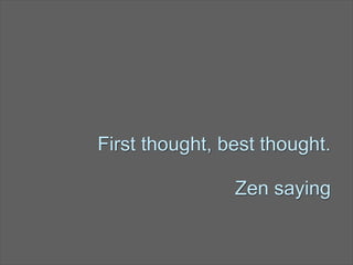 First thought, best thought.

                Zen saying
 