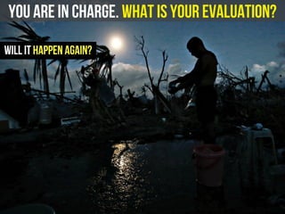 you are in charge. What is your evaluation?
will it happen again?
 