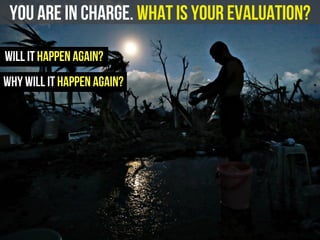 you are in charge. What is your evaluation?
will it happen again?
why will it happen again?
 