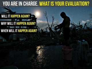 you are in charge. What is your evaluation?
will it happen again?
when will it happen again?
why will it happen again?
 