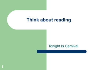 Think about reading




             Tonight Is Carnival




1
 
