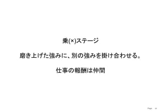 Page　 42
乗(×)ステージ
磨き上げた強みに、別の強みを掛け合わせる。
仕事の報酬は仲間
 