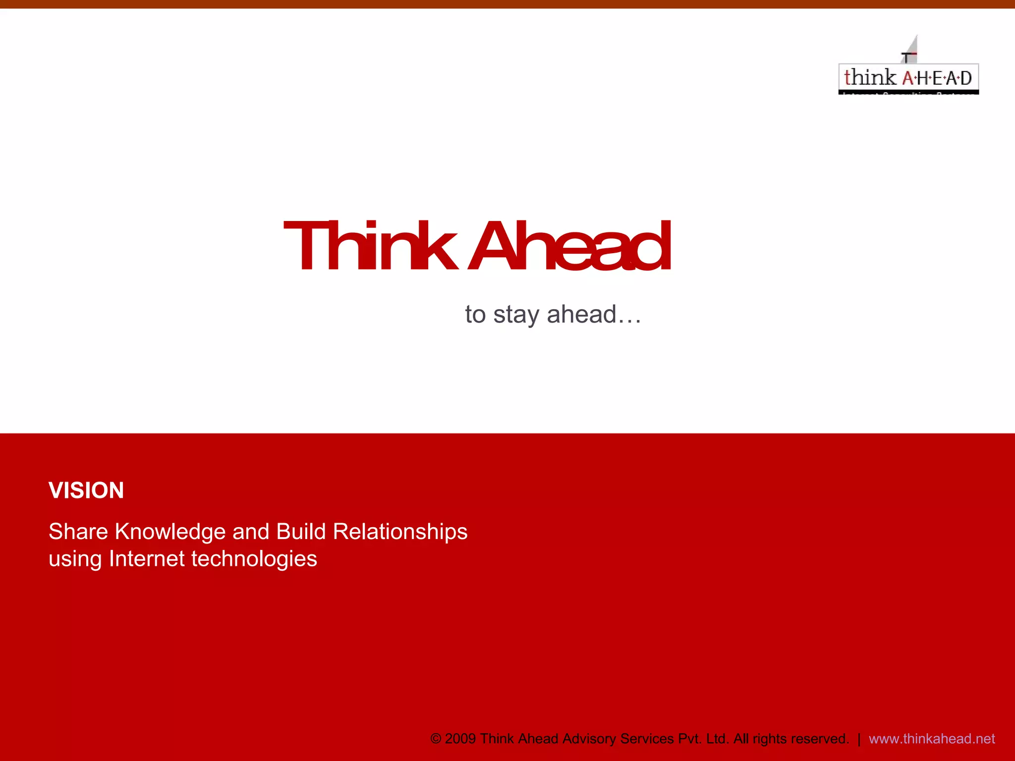 Think Ahead  VISION Share Knowledge and Build Relationships  using Internet technologies to stay ahead… 