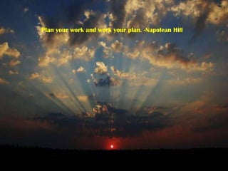 Plan your work and work your plan. -Napolean Hill 