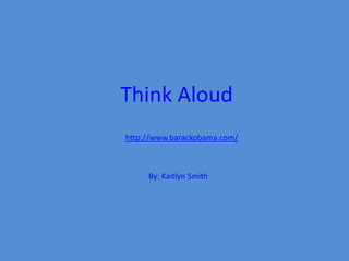 Think Aloud
http://www.barackobama.com/



     By: Kaitlyn Smith
 