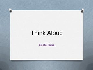 Think Aloud
  Krista Gillis
 