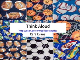 Think Aloud
http://espn.go.com/college-sports/
         Kara Evans
 