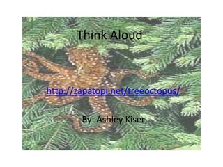 Think Aloud



http://zapatopi.net/treeoctopus/

        By: Ashley Kiser
 
