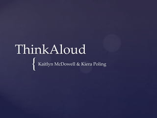 ThinkAloud
  {   Kaitlyn McDowell & Kiera Poling
 