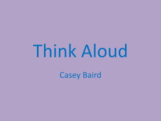 Think Aloud
Casey Baird
 
