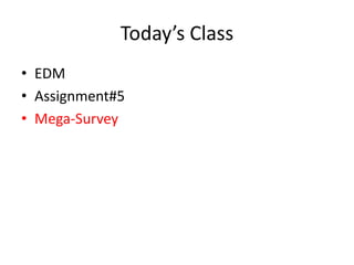 Today’s ClassEDMAssignment#5Mega-Survey