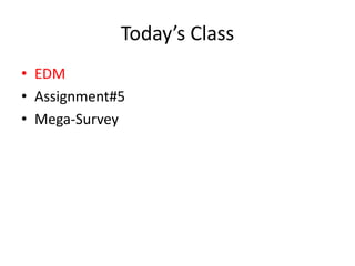 Today’s ClassEDMAssignment#5Mega-Survey