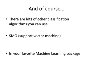 And of course…There are lots of other classification algorithms you can use...SMO (support vector machine)In your favorite Machine Learning package