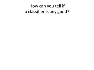 How can you tell if a classifier is any good?