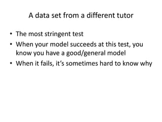 A data set from a different tutorThe most stringent testWhen your model succeeds at this test, you know you have a good/general modelWhen it fails, it’s sometimes hard to know why
