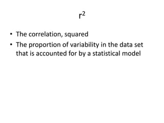 r2The correlation, squaredThe proportion of variability in the data set that is accounted for by a statistical model