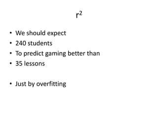 r2We should expect240 students To predict gaming better than35 lessonsJust by overfitting