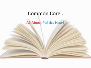 Common Core.. 
All About Politics Now? 
 