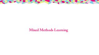 Mixed Methods Learning 
 