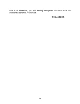 half of it, therefore, you will readily recognize the other half the
moment it reaches your mind.

                                               THE AUTHOR




                                 18
 