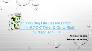 11 Inspiring Life Lessons from
the epic BOOK"Think & Grow Rich"
by Napoleon Hill
Manoj arora
Dreamer & author
 
